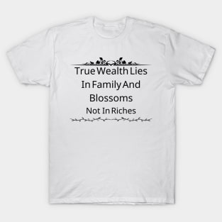 True Wealth Lies In Family And Blossoms, Not In Riches T-Shirt